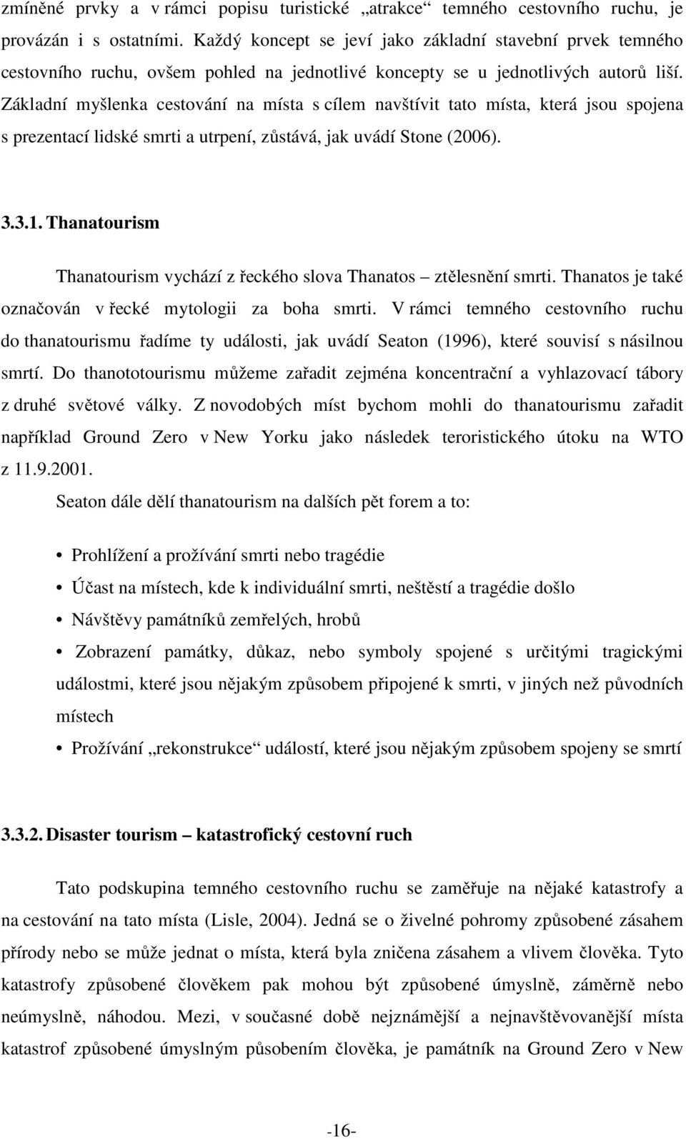 Základní myšlenka cestování na místa s cílem navštívit tato místa, která jsou spojena s prezentací lidské smrti a utrpení, zůstává, jak uvádí Stone (2006). 3.3.1.
