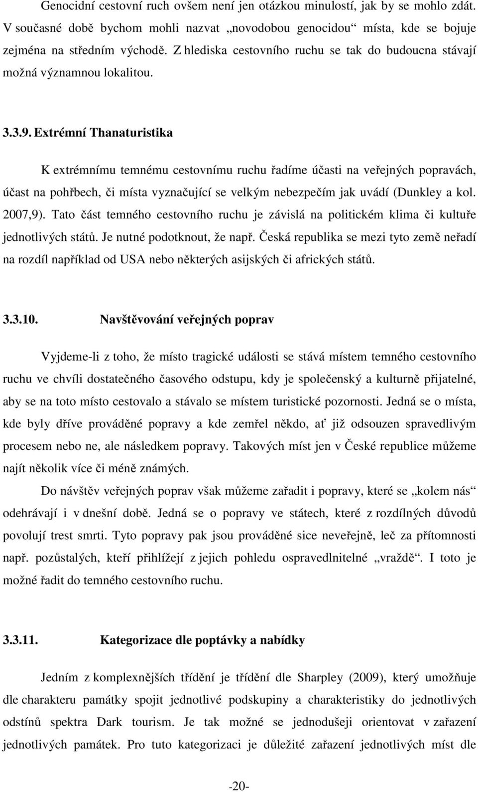 Extrémní Thanaturistika K extrémnímu temnému cestovnímu ruchu řadíme účasti na veřejných popravách, účast na pohřbech, či místa vyznačující se velkým nebezpečím jak uvádí (Dunkley a kol. 2007,9).