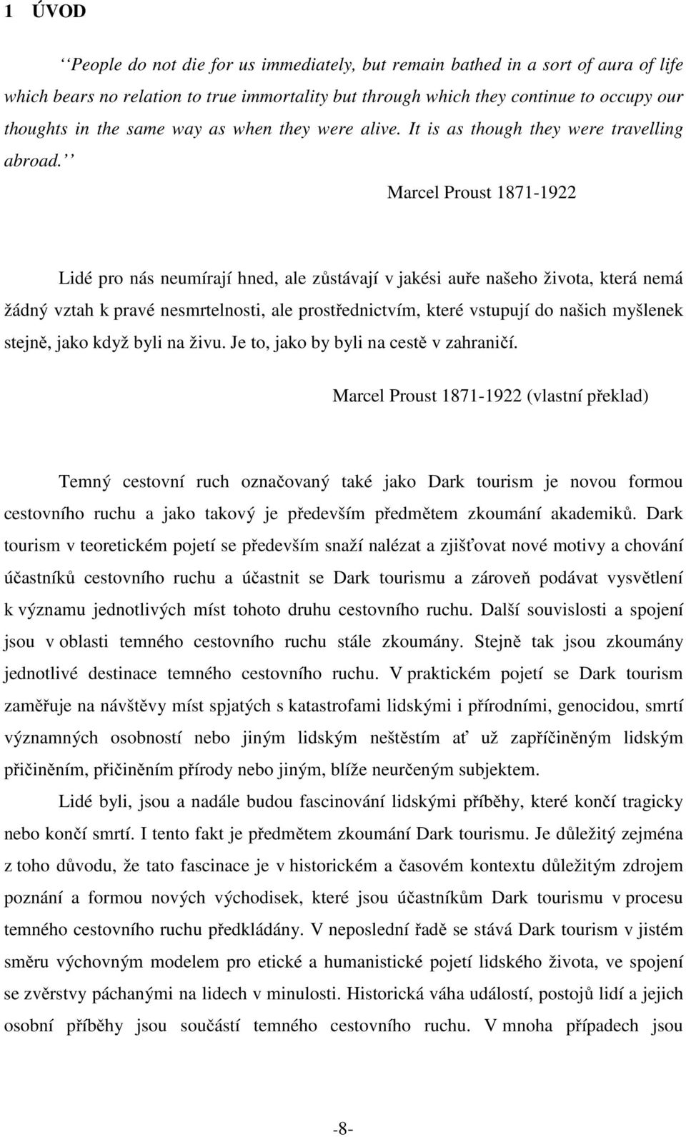 Marcel Proust 1871-1922 Lidé pro nás neumírají hned, ale zůstávají v jakési auře našeho života, která nemá žádný vztah k pravé nesmrtelnosti, ale prostřednictvím, které vstupují do našich myšlenek