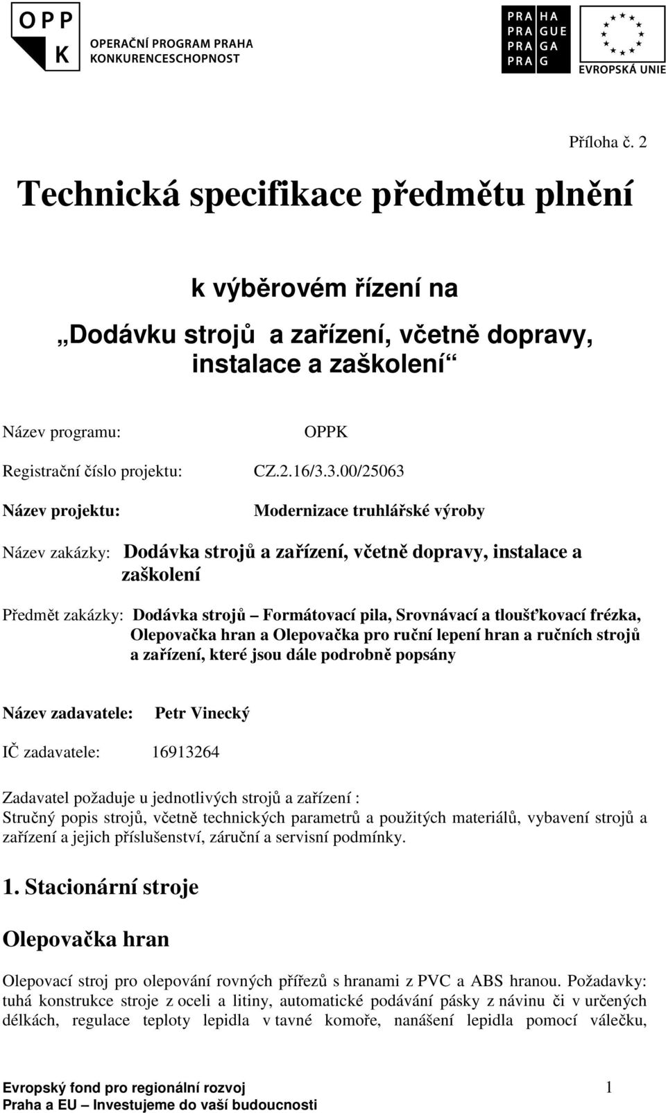 3.00/25063 Modernizace truhlářské výroby Název zakázky: Dodávka strojů a zařízení, včetně dopravy, instalace a zaškolení Předmět zakázky: Dodávka strojů Formátovací pila, Srovnávací a tloušťkovací