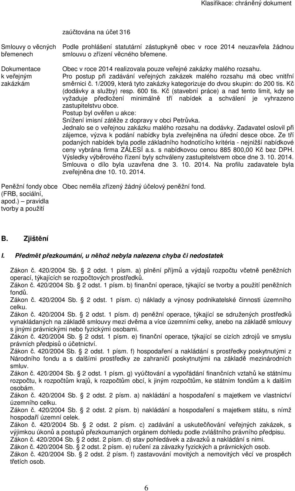 Obec v roce 2014 realizovala pouze veřejné zakázky malého rozsahu. Pro postup při zadávání veřejných zakázek malého rozsahu má obec vnitřní směrnici č.