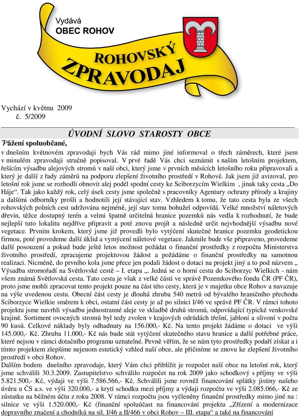 V prvé řadě Vás chci seznámit s naším letošním projektem, řešícím výsadbu alejových stromů v naší obci, který jsme v prvních měsících letošního roku připravovali a který je další z řady záměrů na