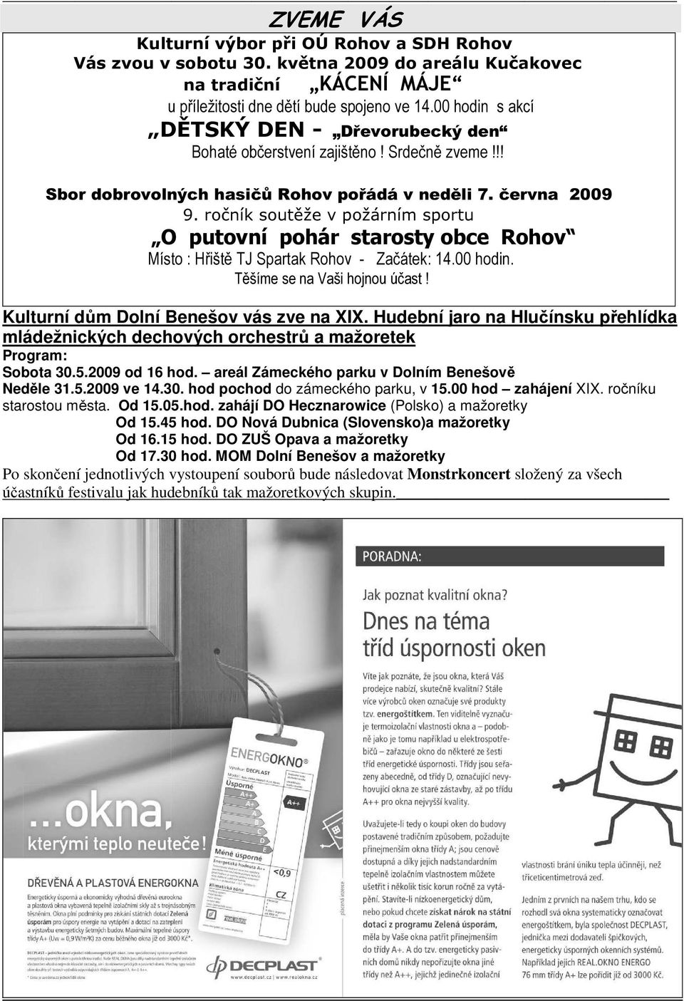 ročník soutěže v požárním sportu O putovní pohár starosty obce Rohov Místo : Hřiště TJ Spartak Rohov - Začátek: 14.00 hodin. Těšíme se na Vaši hojnou účast! Kulturní dům Dolní Benešov vás zve na XIX.