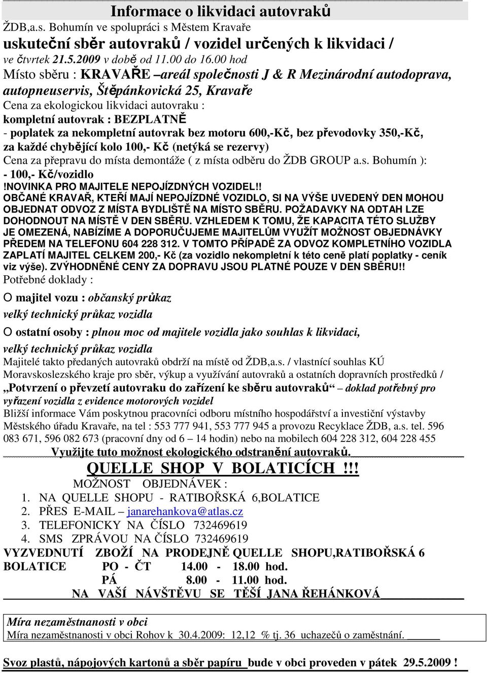 poplatek za nekompletní autovrak bez motoru 600,-Kč, bez převodovky 350,-Kč, za každé chybějící kolo 100,- Kč (netýká se rezervy) Cena za přepravu do místa demontáže ( z místa odběru do ŽDB GROUP a.s. Bohumín ): - 100,- Kč/vozidlo!