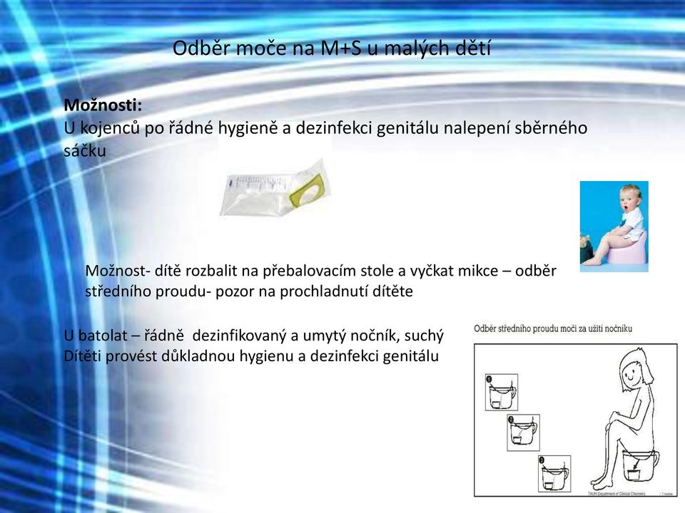 vyčkat mikce odběr středního proudu- pozor na prochladnutí dítěte U batolat řádně