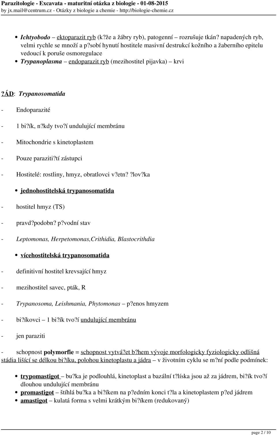 ík, n?kdy tvo?í undulující membránu - Mitochondrie s kinetoplastem - Pouze paraziti?tí zástupci - Hostitelé: rostliny, hmyz, obratlovci v?etn??lov?ka jednohostitelská trypanosomatida - hostitel hmyz (TS) - pravd?
