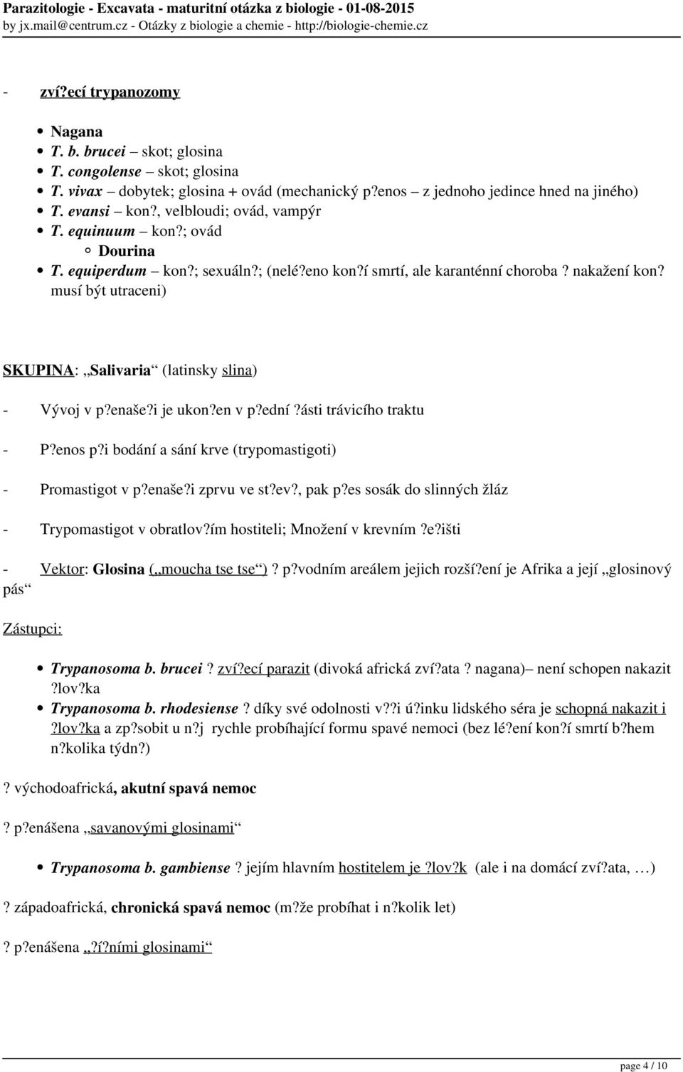 musí být utraceni) SKUPINA: Salivaria (latinsky slina) - Vývoj v p?enaše?i je ukon?en v p?ední?ásti trávicího traktu - P?enos p?i bodání a sání krve (trypomastigoti) - Promastigot v p?enaše?i zprvu ve st?
