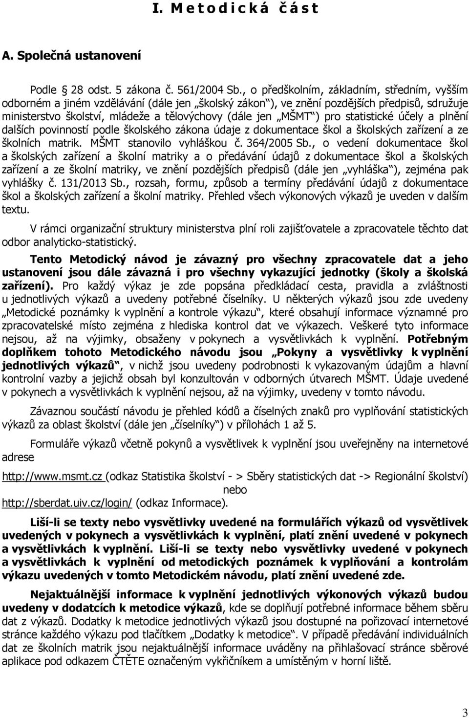 ) pro statistické účely a plnění dalších povinností podle školského zákona údaje z dokumentace škol a školských zařízení a ze školních matrik. MŠMT stanovilo vyhláškou č. 364/2005 Sb.