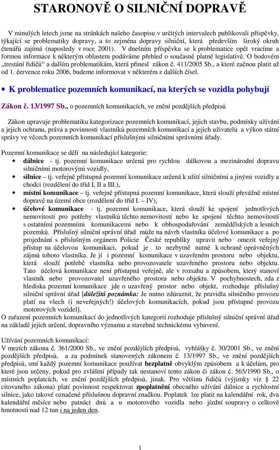 O bodovém trestání řidičů a dalším problematikám, která přinesl zákon č. 411/2005 Sb., a které začnou platit až od 1. července roku 2006, budeme informovat v některém z dalších čísel.