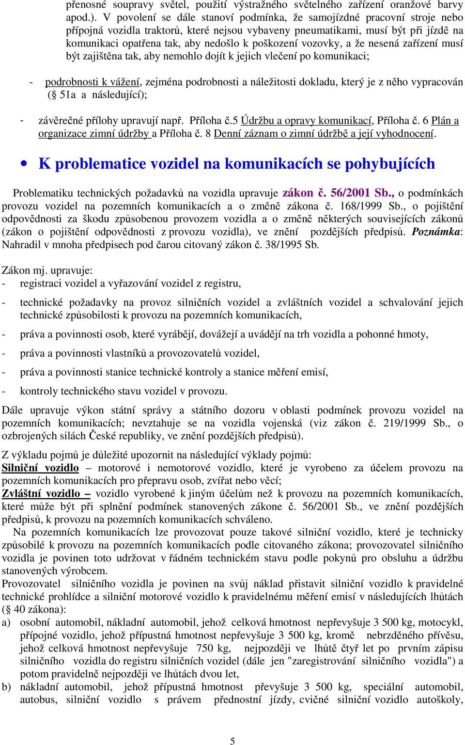 poškození vozovky, a že nesená zařízení musí být zajištěna tak, aby nemohlo dojít k jejich vlečení po komunikaci; - podrobnosti k vážení, zejména podrobnosti a náležitosti dokladu, který je z něho