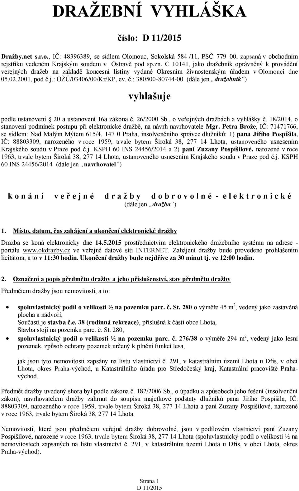 j.: OŽÚ/03406/00/Kr/KP, ev. č.: 380500-80744-00 (dále jen dražebník ) vyhlašuje podle ustanovení 20 a ustanovení 16a zákona č. 26/2000 Sb., o veřejných dražbách a vyhlášky č.