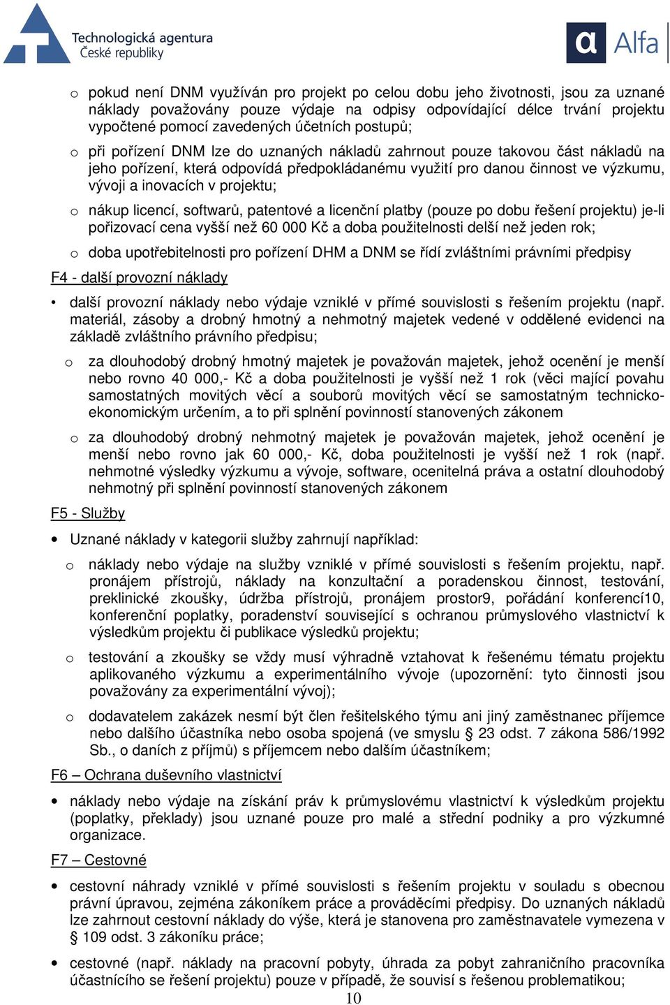 projektu; o nákup licencí, softwarů, patentové a licenční platby (pouze po dobu řešení projektu) je-li pořizovací cena vyšší než 60 000 Kč a doba použitelnosti delší než jeden rok; o doba