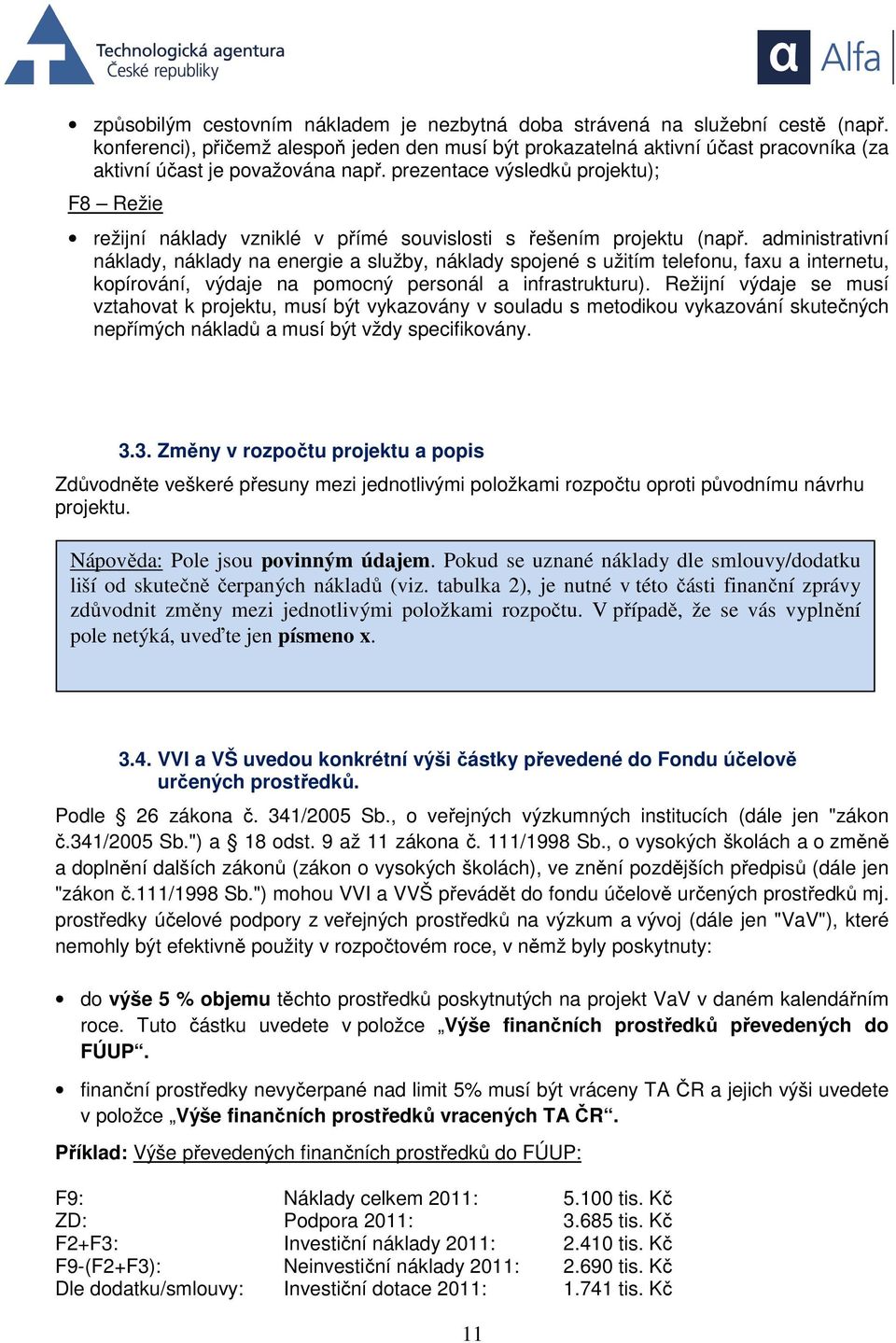 prezentace výsledků projektu); F8 Režie režijní náklady vzniklé v přímé souvislosti s řešením projektu (např.