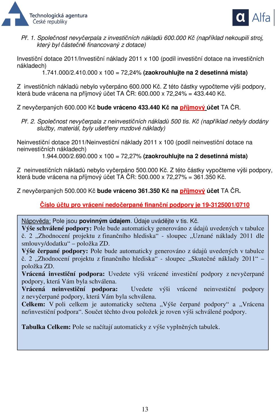 000 x 100 = 72,24% (zaokrouhlujte na 2 desetinná místa) Z investičních nákladů nebylo vyčerpáno 600.000 Kč. Z této částky vypočteme výši podpory, která bude vrácena na příjmový účet TA ČR: 600.