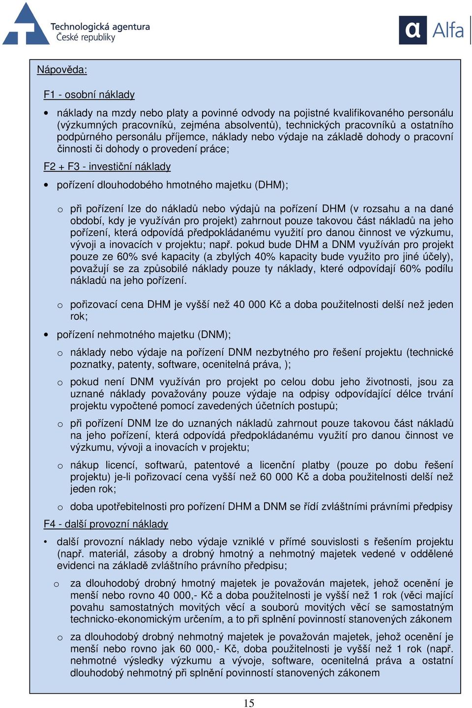 pořízení lze do nákladů nebo výdajů na pořízení DHM (v rozsahu a na dané období, kdy je využíván pro projekt) zahrnout pouze takovou část nákladů na jeho pořízení, která odpovídá předpokládanému