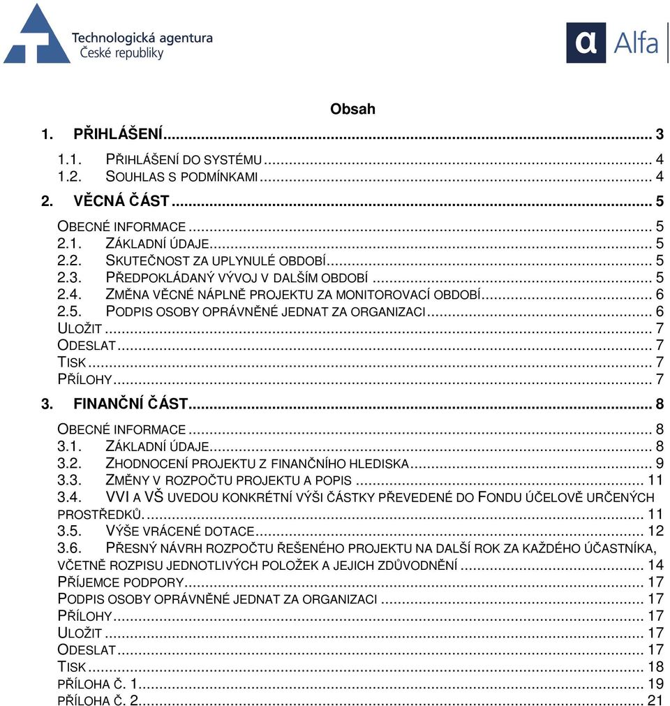 .. 8 OBECNÉ INFORMACE... 8 3.1. ZÁKLADNÍ ÚDAJE... 8 3.2. ZHODNOCENÍ PROJEKTU Z FINANČNÍHO HLEDISKA... 9 3.3. ZMĚNY V ROZPOČTU PROJEKTU A POPIS... 11 3.4.
