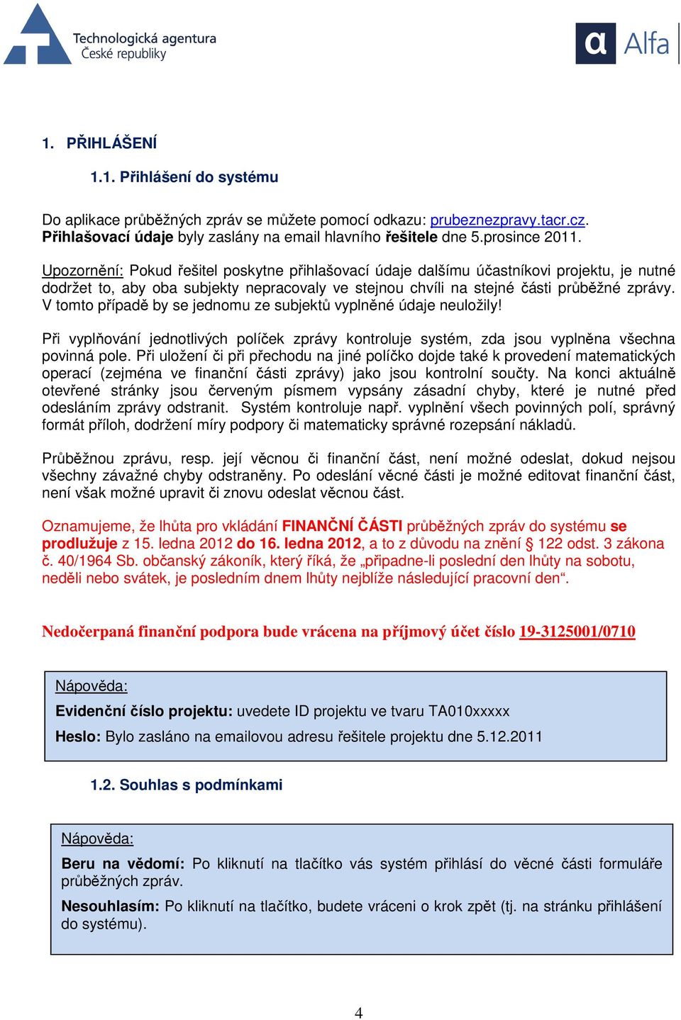 V tomto případě by se jednomu ze subjektů vyplněné údaje neuložily! Při vyplňování jednotlivých políček zprávy kontroluje systém, zda jsou vyplněna všechna povinná pole.