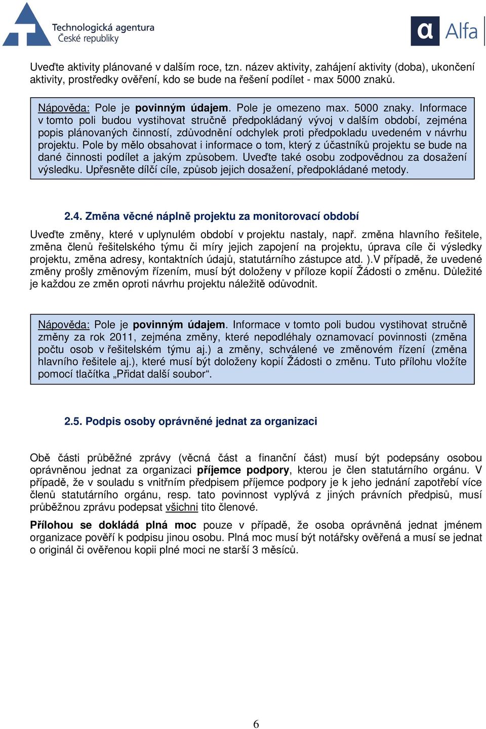 Informace v tomto poli budou vystihovat stručně předpokládaný vývoj v dalším období, zejména popis plánovaných činností, zdůvodnění odchylek proti předpokladu uvedeném v návrhu projektu.