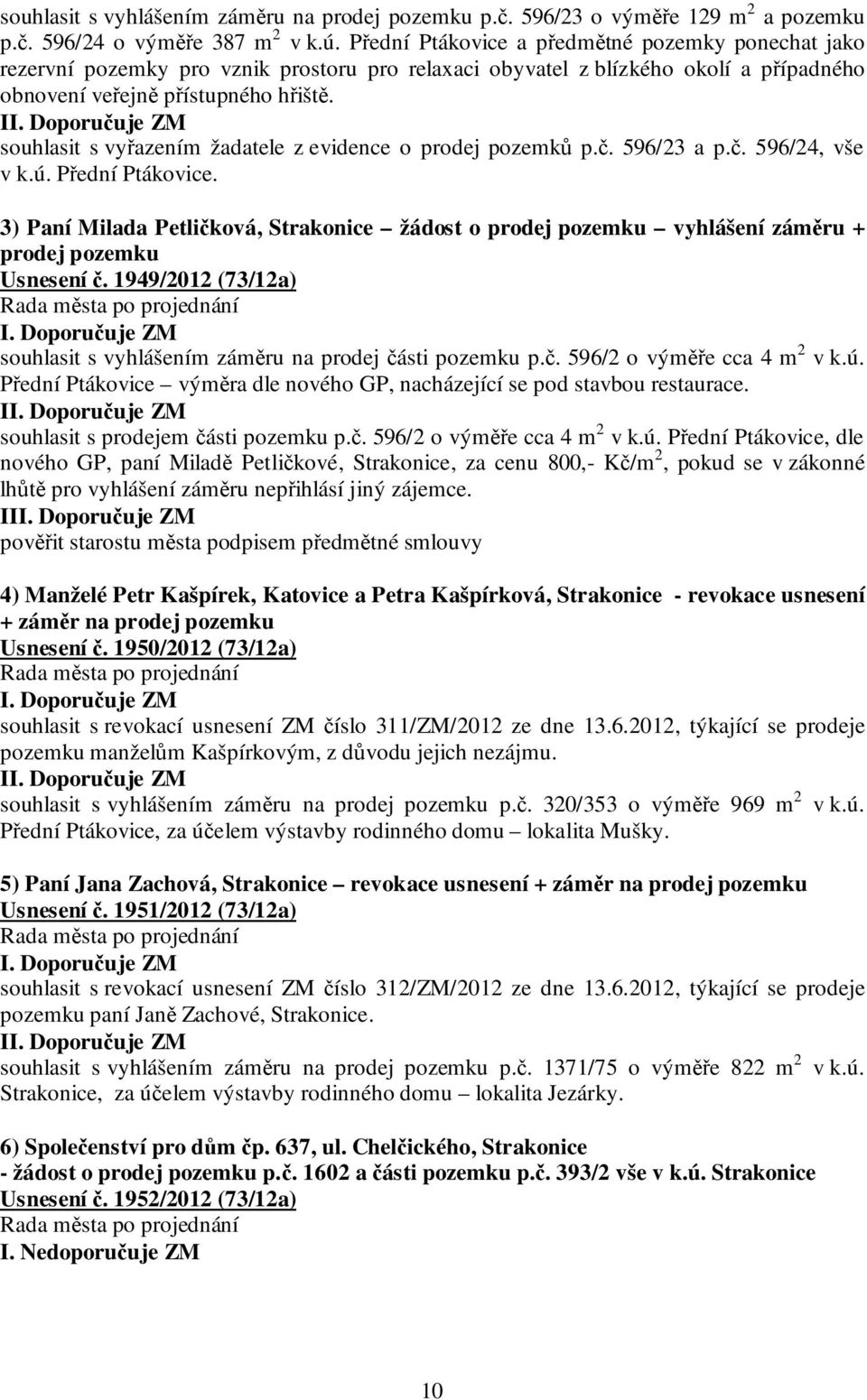 I souhlasit s vyřazením žadatele z evidence o prodej pozemků p.č. 596/23 a p.č. 596/24, vše v k.ú. Přední Ptákovice.