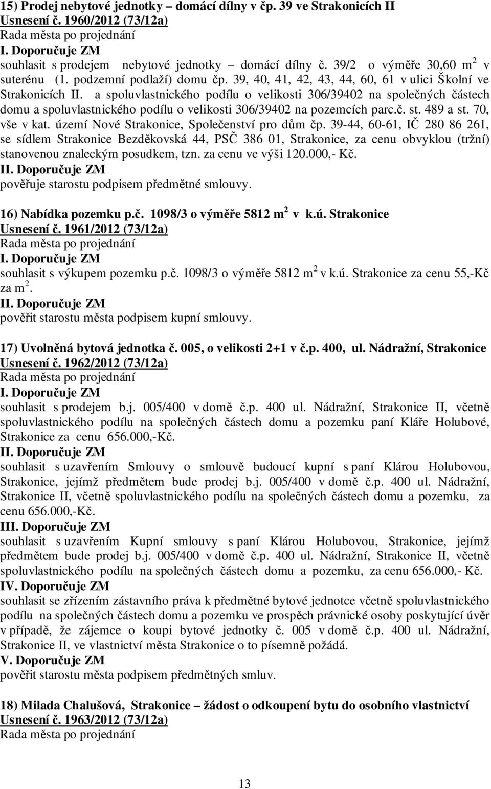 a spoluvlastnického podílu o velikosti 306/39402 na společných částech domu a spoluvlastnického podílu o velikosti 306/39402 na pozemcích parc.č. st. 489 a st. 70, vše v kat.