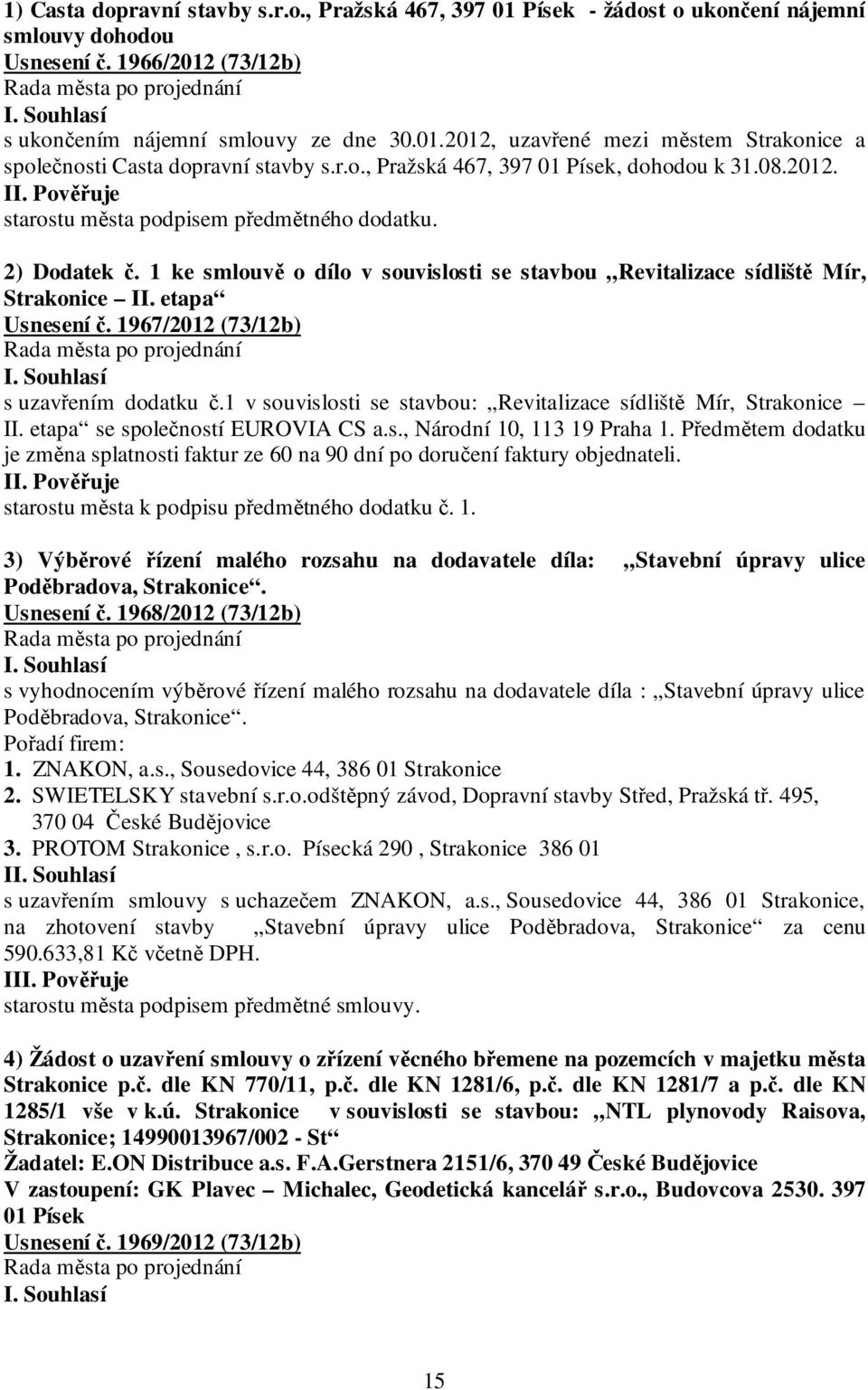 etapa Usnesení č. 1967/2012 (73/12b) s uzavřením dodatku č.1 v souvislosti se stavbou: Revitalizace sídliště Mír, Strakonice II. etapa se společností EUROVIA CS a.s., Národní 10, 113 19 Praha 1.