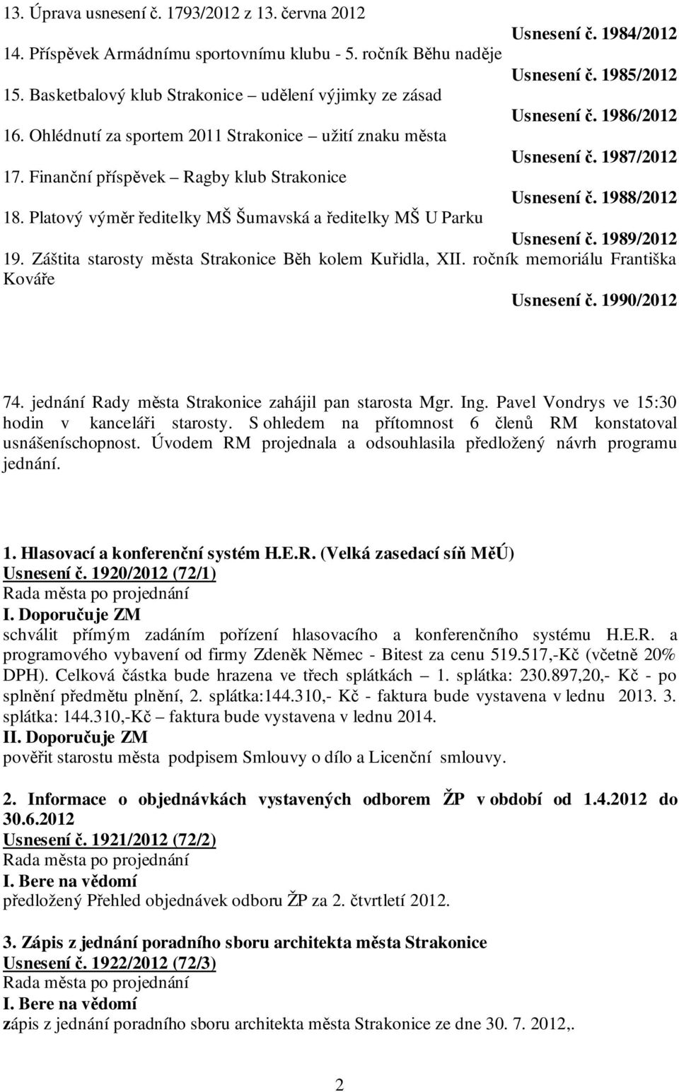 Finanční příspěvek Ragby klub Strakonice Usnesení č. 1988/2012 18. Platový výměr ředitelky MŠ Šumavská a ředitelky MŠ U Parku Usnesení č. 1989/2012 19.