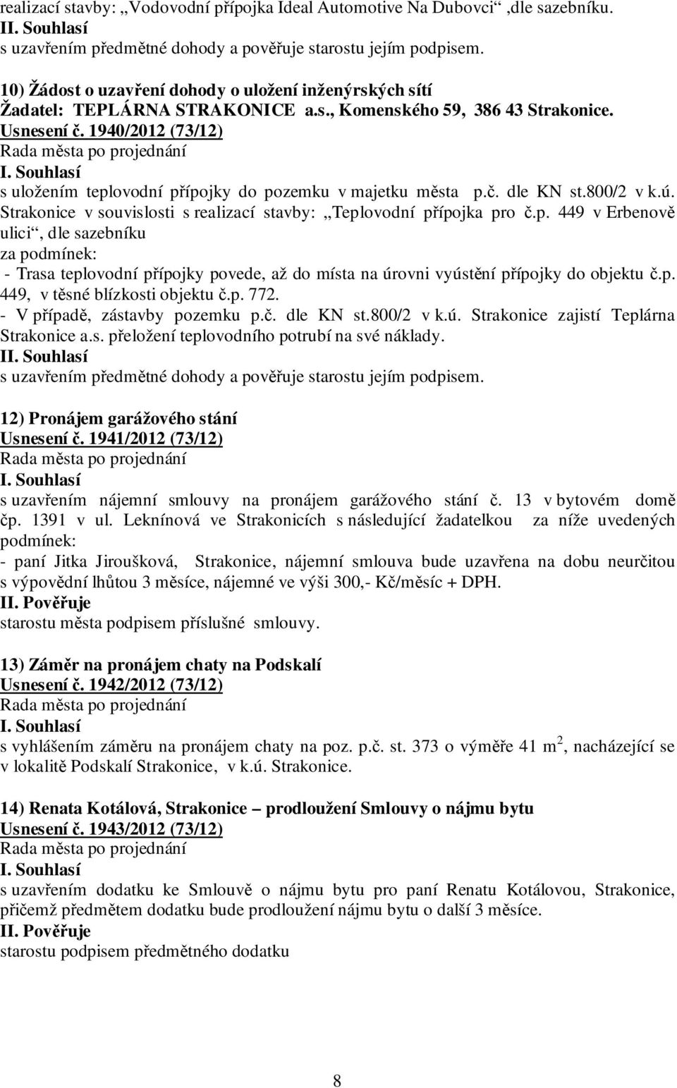 1940/2012 (73/12) s uložením teplovodní přípojky do pozemku v majetku města p.č. dle KN st.800/2 v k.ú. Strakonice v souvislosti s realizací stavby: Teplovodní přípojka pro č.p. 449 v Erbenově ulici, dle sazebníku za podmínek: - Trasa teplovodní přípojky povede, až do místa na úrovni vyústění přípojky do objektu č.