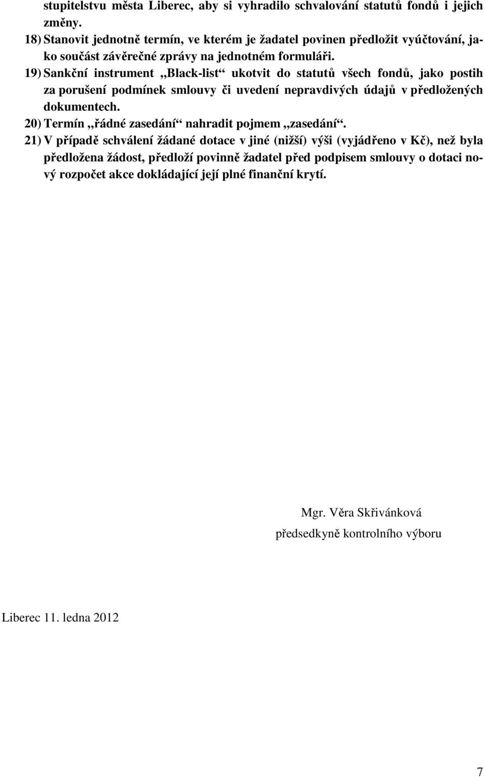 19) Sankční instrument Black-list ukotvit do statutů všech fondů, jako postih za porušení podmínek smlouvy či uvedení nepravdivých údajů v předložených dokumentech.