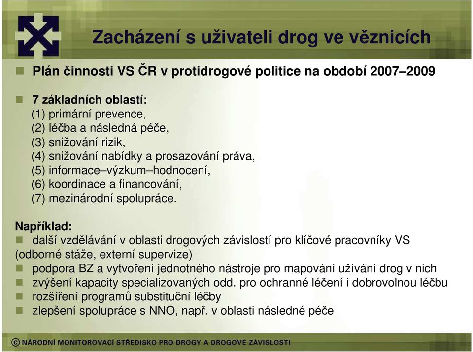 Například: další vzdělávání v oblasti drogových závislostí pro klíčové pracovníky VS (odborné stáže, externí supervize) podpora BZ a vytvoření jednotného nástroje pro