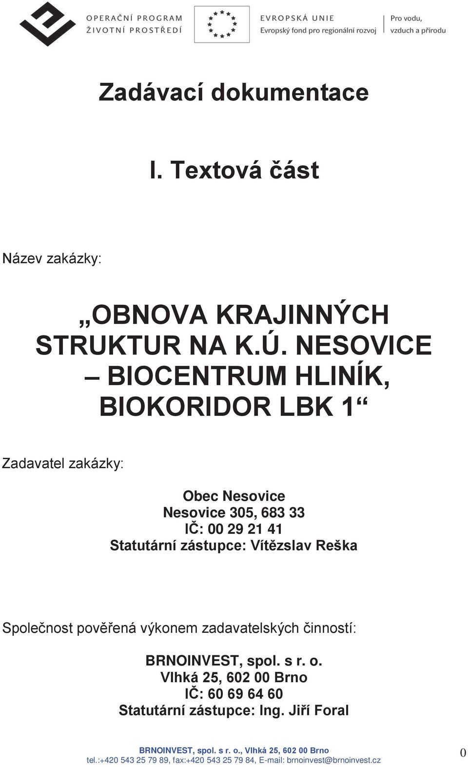 zástupce: Vítězslav Reška Společnost pověřená výkonem zadavatelských činností: BRNOINVEST, spol. s r. o.