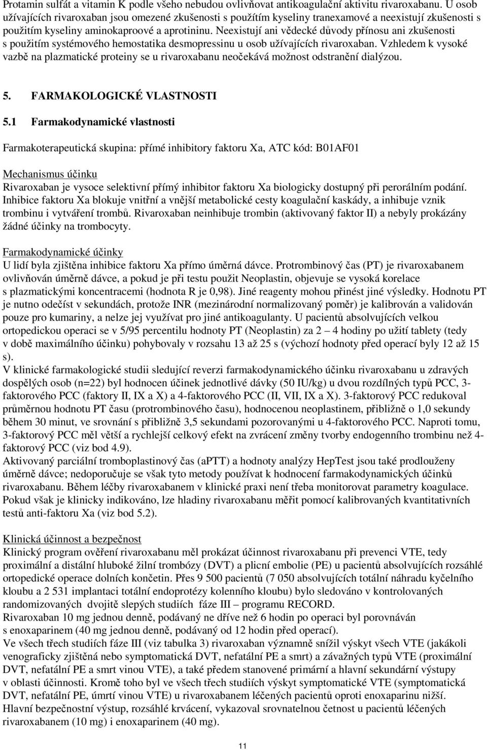 Neexistují ani vědecké důvody přínosu ani zkušenosti s použitím systémového hemostatika desmopressinu u osob užívajících rivaroxaban.