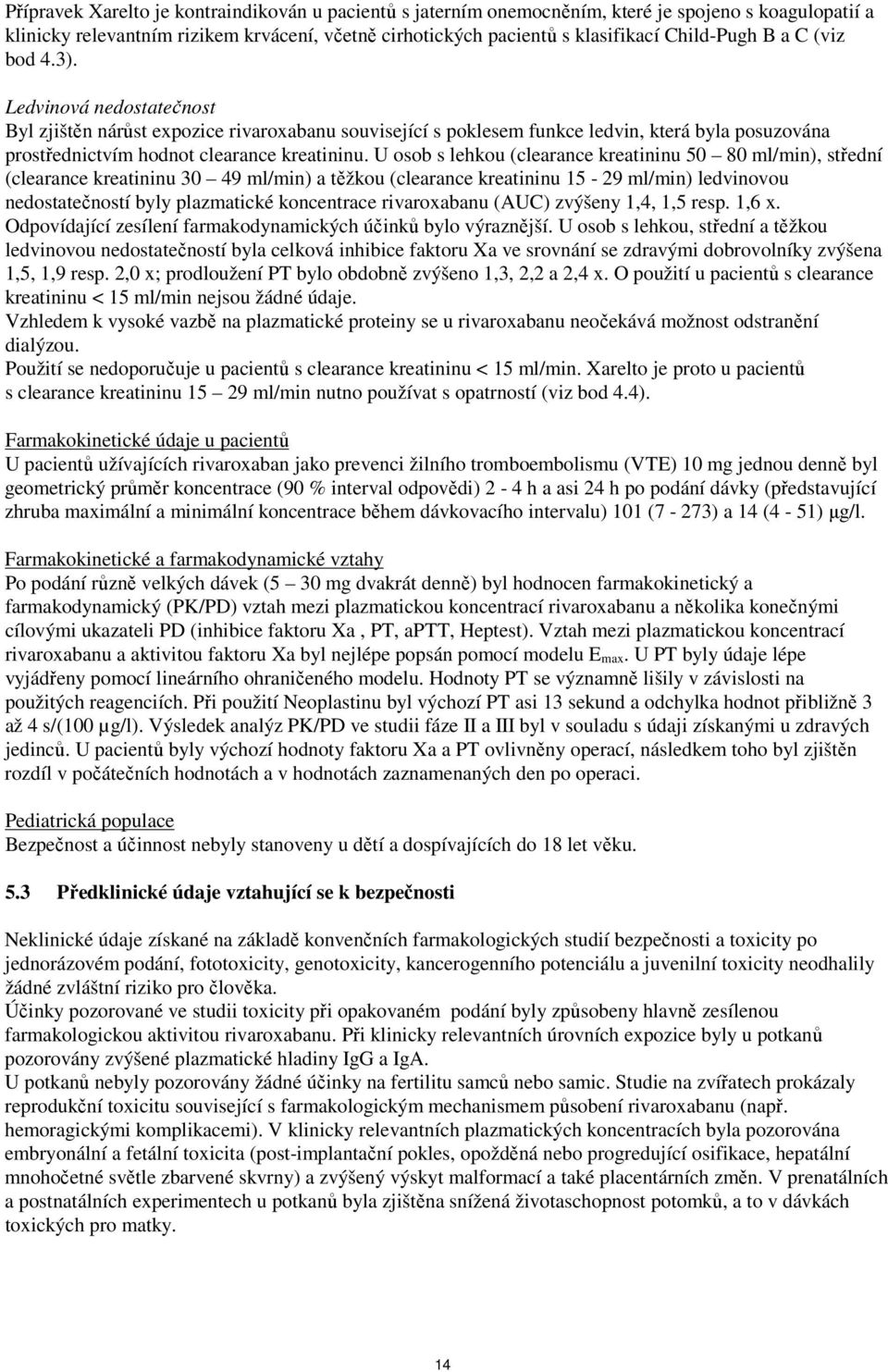 U osob s lehkou (clearance kreatininu 50 80 ml/min), střední (clearance kreatininu 30 49 ml/min) a těžkou (clearance kreatininu 15-29 ml/min) ledvinovou nedostatečností byly plazmatické koncentrace