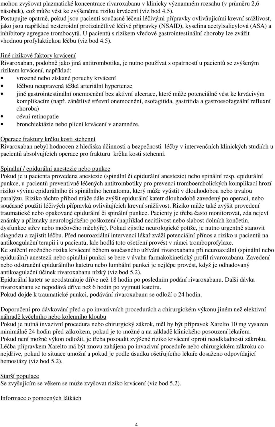 acetylsalicylová (ASA) a inhibitory agregace trombocytů. U pacientů s rizikem vředové gastrointestinální choroby lze zvážit vhodnou profylaktickou léčbu (viz bod 4.5).