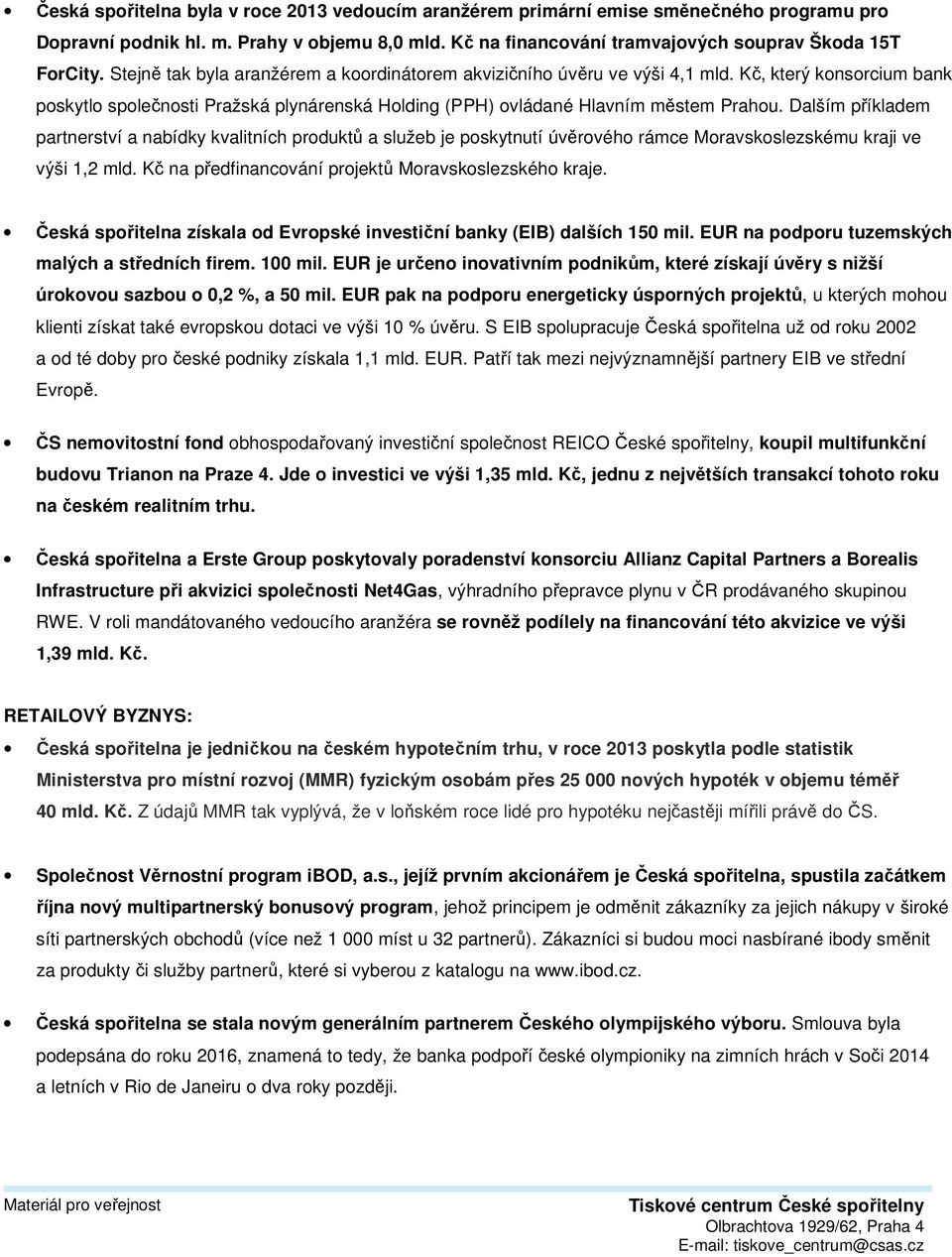 Dalším příkladem partnerství a nabídky kvalitních produktů a služeb je poskytnutí úvěrového rámce Moravskoslezskému kraji ve výši 1,2 mld. Kč na předfinancování projektů Moravskoslezského kraje.