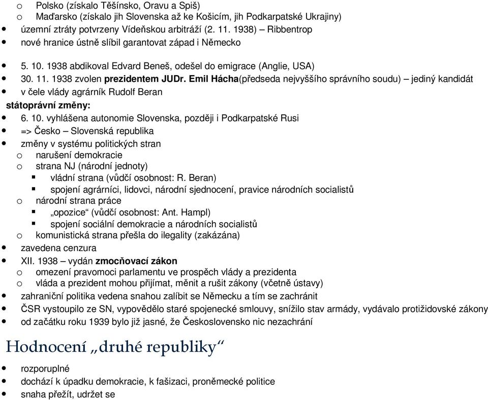 Emil Hácha(předseda nejvyššího správního soudu) jediný kandidát v čele vlády agrárník Rudolf Beran státoprávní změny: 6. 10.