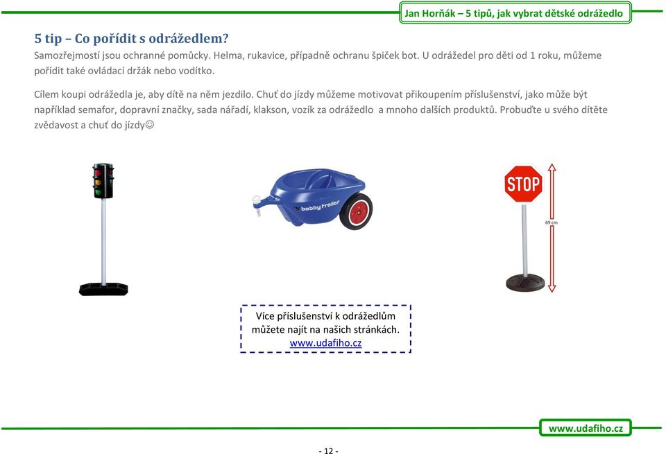 Chuť do jízdy můžeme motivovat přikoupením příslušenství, jako může být například semafor, dopravní značky, sada nářadí, klakson, vozík