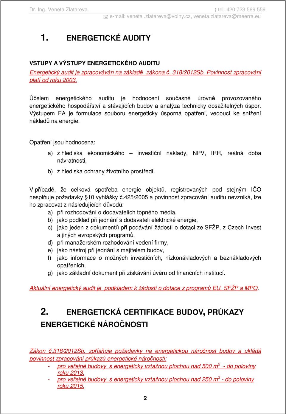 Výstupem EA je formulace souboru energeticky úsporná opatření, vedoucí ke snížení nákladů na energie.