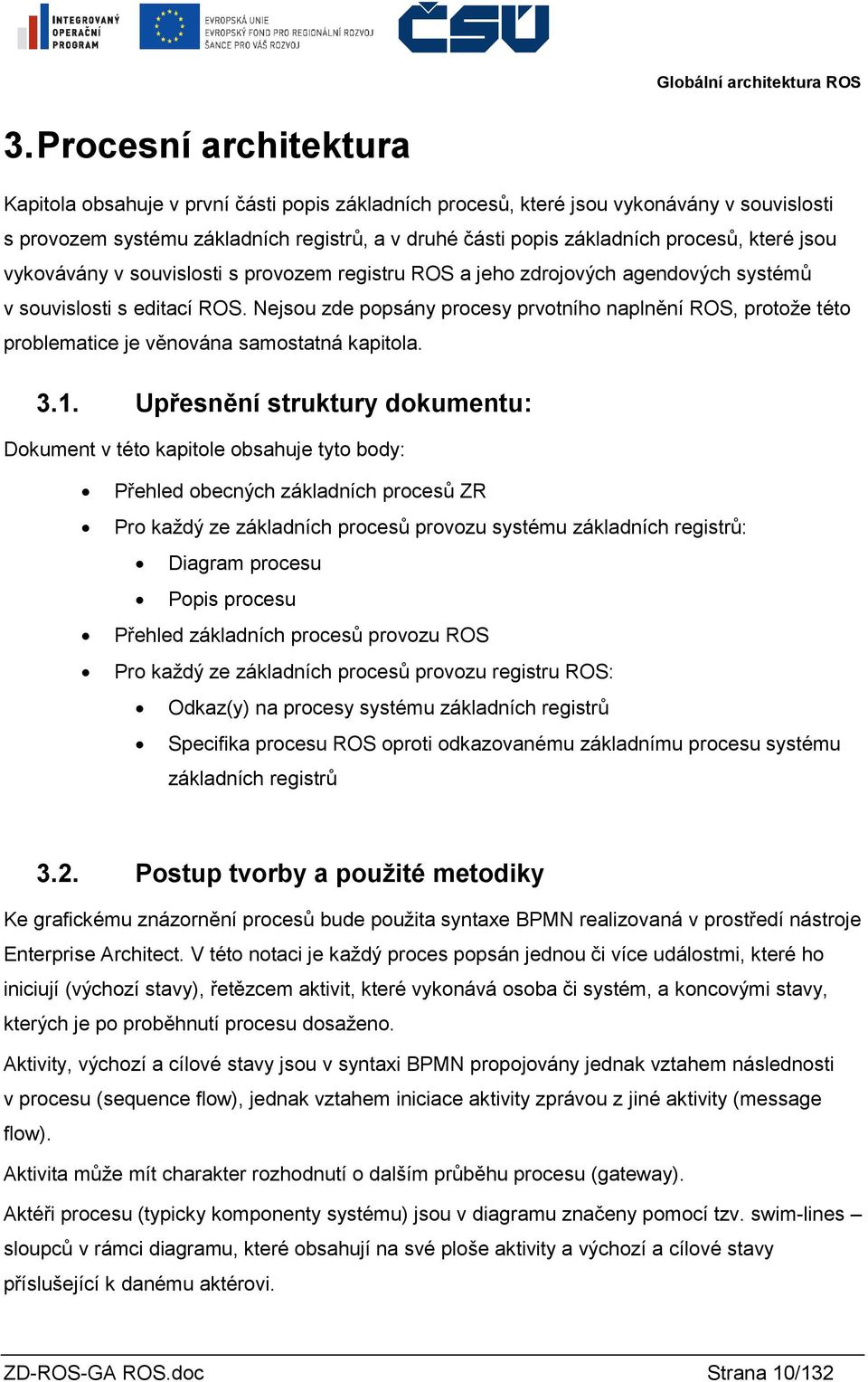 Nejsou zde popsány procesy prvotního naplnění ROS, protože této problematice je věnována samostatná kapitola. 3.1.