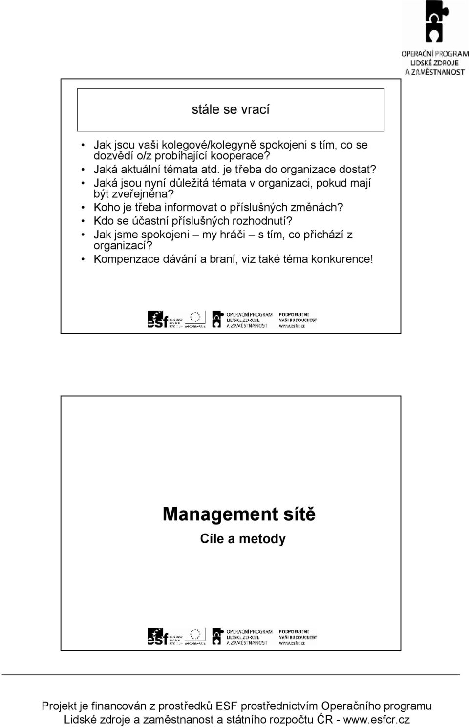 Kdo se účastní příslšných rozhodntí? Jak jsme spokojeni my hráči s tím, co přichází z organizací? Kompenzace dávání a braní, viz také téma konkrence!