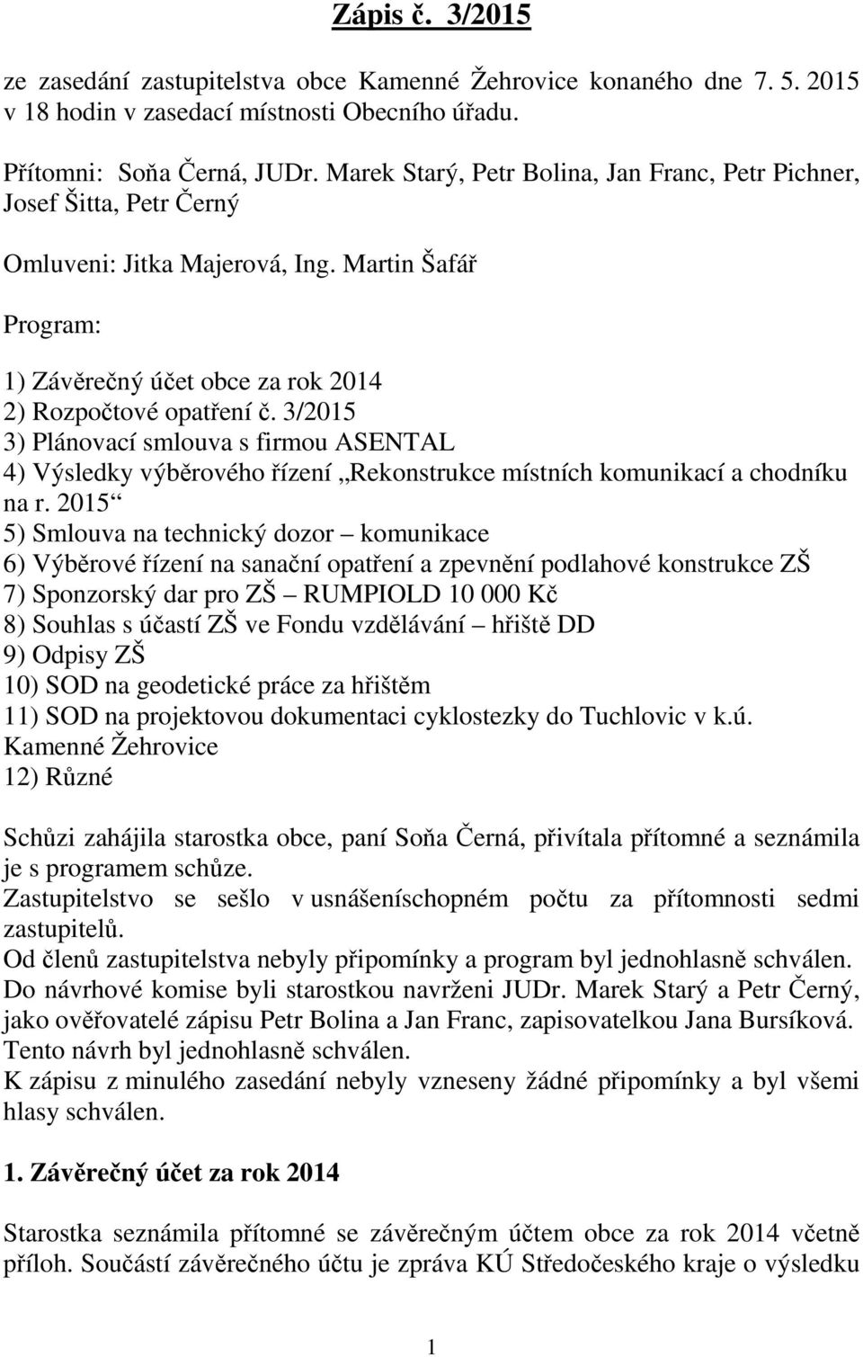 3/2015 3) Plánovací smlouva s firmou ASENTAL 4) Výsledky výběrového řízení Rekonstrukce místních komunikací a chodníku na r.