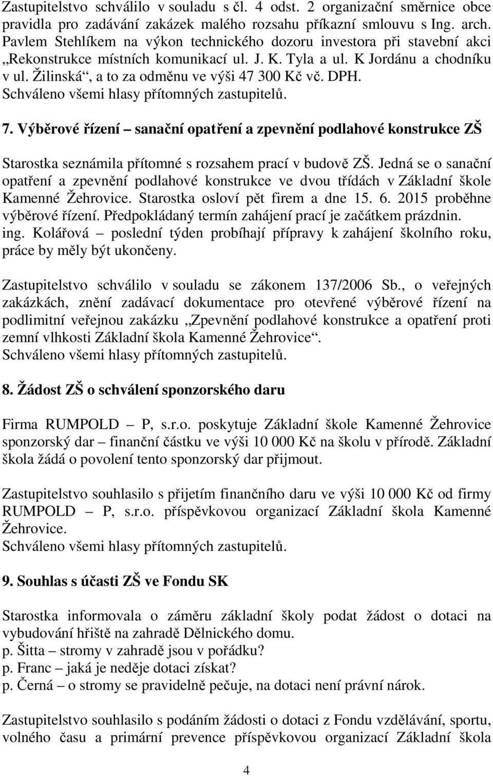 DPH. 7. Výběrové řízení sanační opatření a zpevnění podlahové konstrukce ZŠ Starostka seznámila přítomné s rozsahem prací v budově ZŠ.