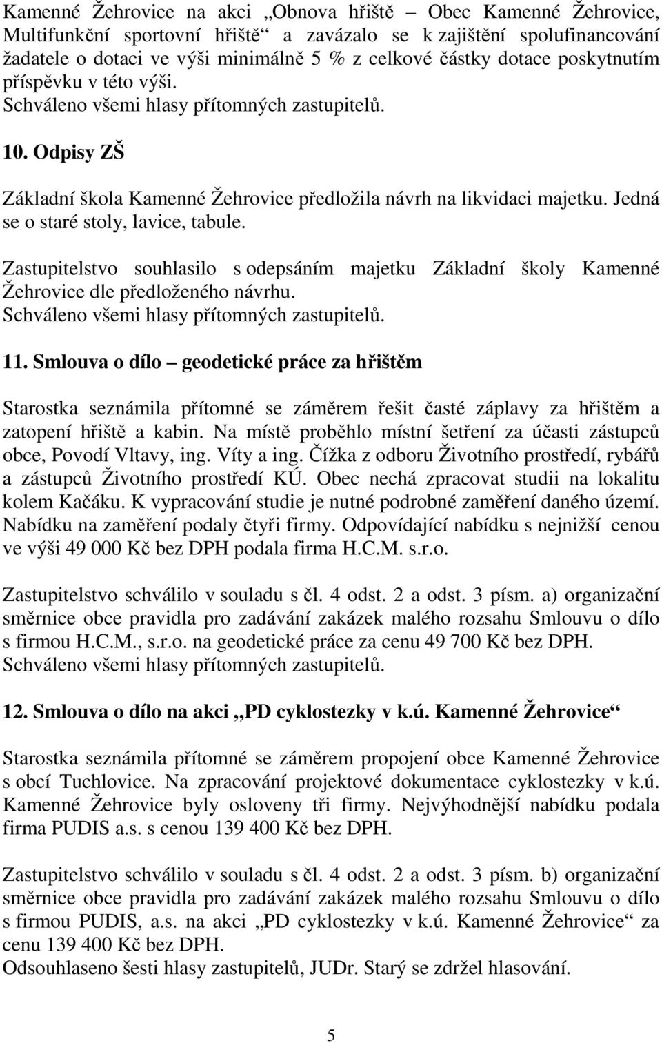 Zastupitelstvo souhlasilo s odepsáním majetku Základní školy Kamenné Žehrovice dle předloženého návrhu. 11.