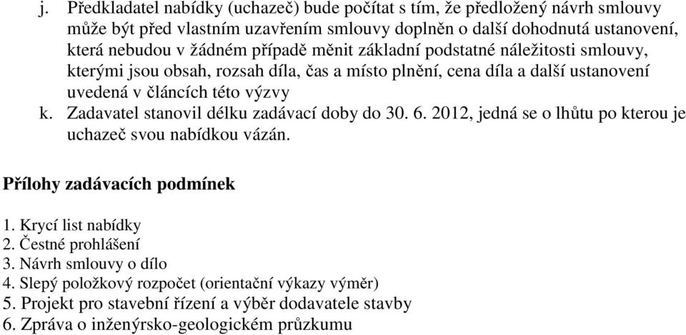 Zadavatel stanovil délku zadávací doby do 30. 6. 2012, jedná se o lhůtu po kterou je uchazeč svou nabídkou vázán. Přílohy zadávacích podmínek 1. Krycí list nabídky 2.