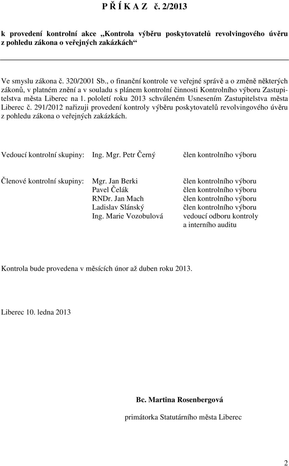 pololetí roku 2013 schváleném Usnesením Zastupitelstva města Liberec č. 291/2012 nařizuji provedení kontroly výběru poskytovatelů revolvingového úvěru z pohledu zákona o veřejných zakázkách.