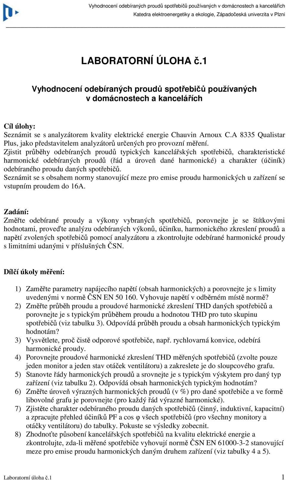 spotřebičů, carakteristické armonické odebíranýc proudů (řád a úroveň dané armonické) a carakter (účiník) odebíranéo proudu danýc spotřebičů Seznámit se s obsaem normy stanovující meze pro emise