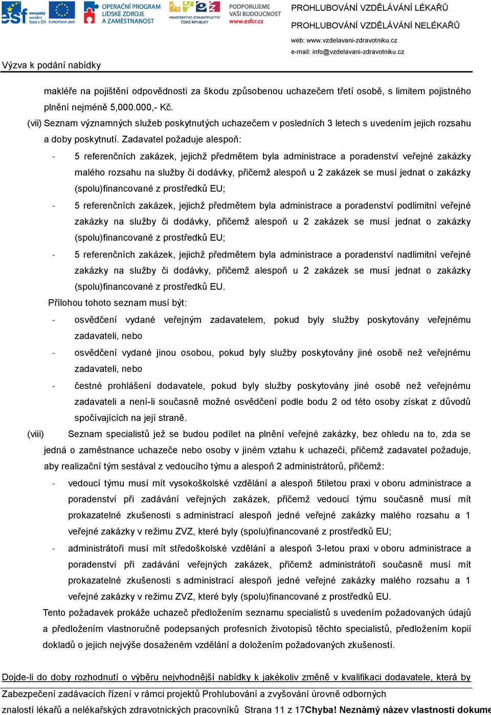 Zadavatel požaduje alespoň: - 5 referenčních zakázek, jejichž předmětem byla administrace a poradenství veřejné zakázky malého rozsahu na služby či dodávky, přičemž alespoň u 2 zakázek se musí jednat