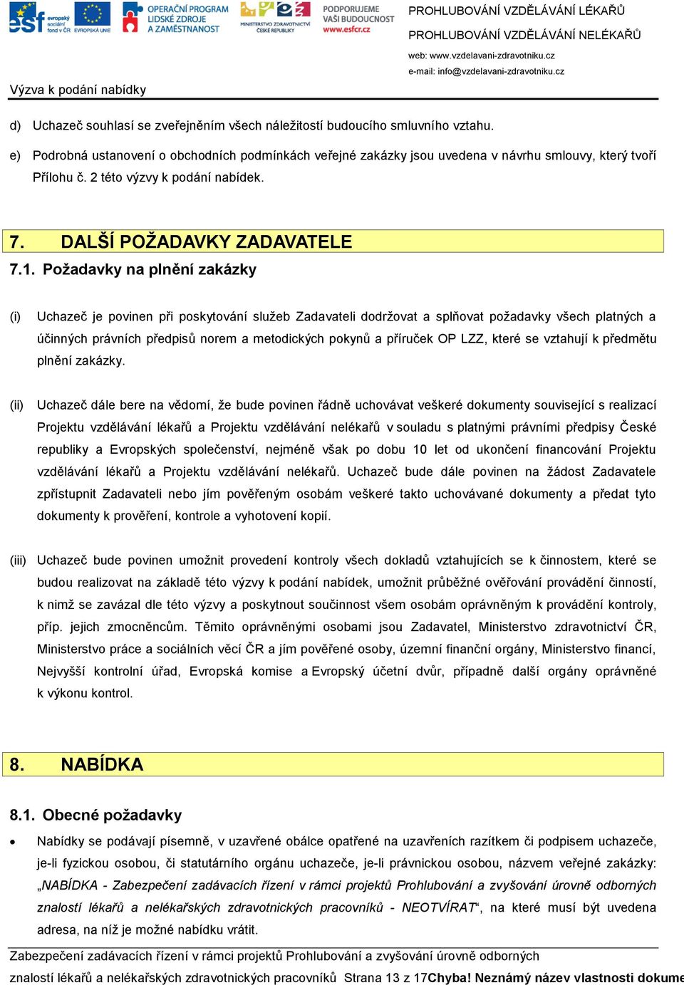 Požadavky na plnění zakázky (i) Uchazeč je povinen při poskytování služeb Zadavateli dodržovat a splňovat požadavky všech platných a účinných právních předpisů norem a metodických pokynů a příruček