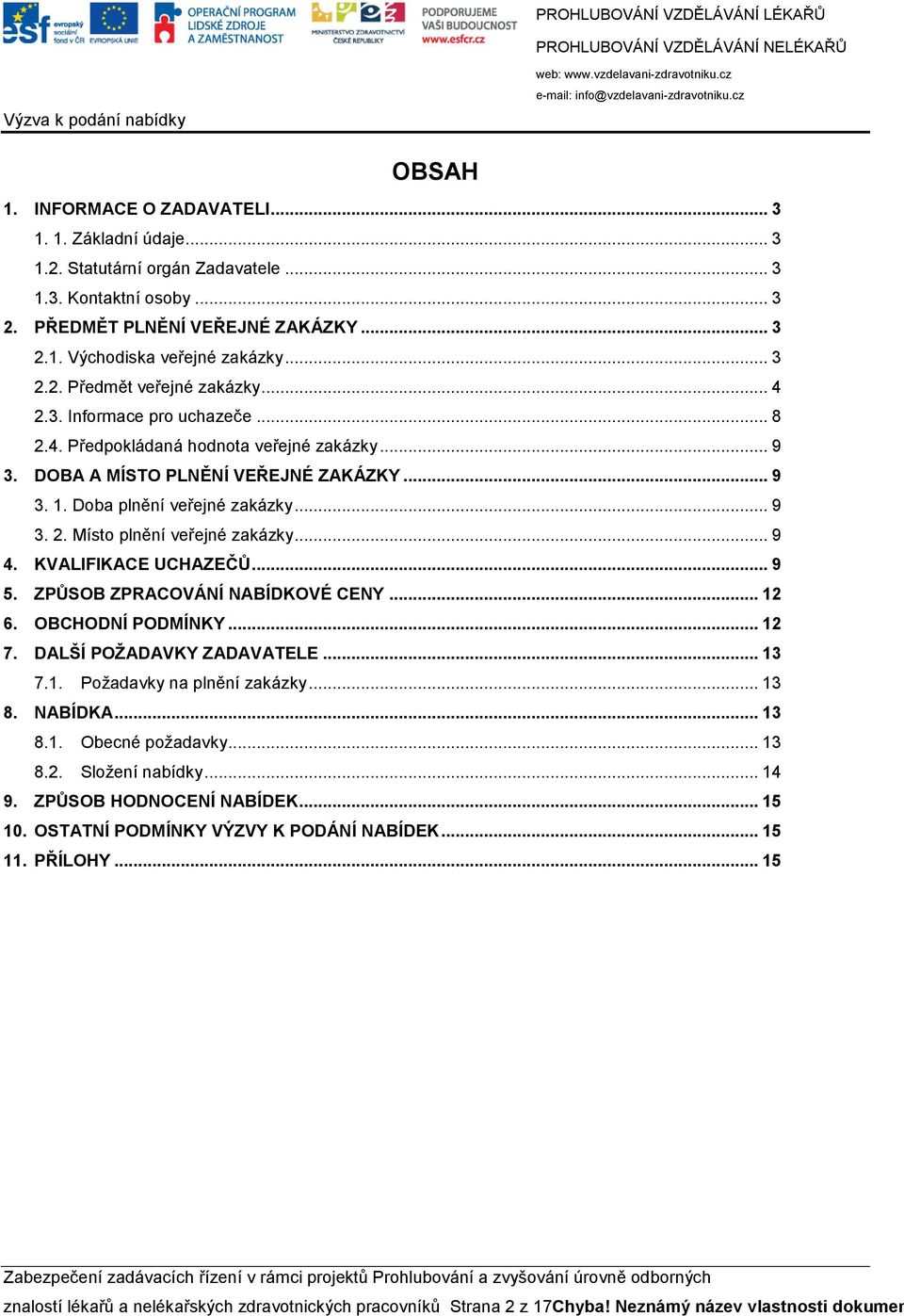 .. 9 3. 2. Místo plnění veřejné zakázky... 9 4. KVALIFIKACE UCHAZEČŮ... 9 5. ZPŮSOB ZPRACOVÁNÍ NABÍDKOVÉ CENY... 12 6. OBCHODNÍ PODMÍNKY... 12 7. DALŠÍ POŽADAVKY ZADAVATELE... 13 7.1. Požadavky na plnění zakázky.