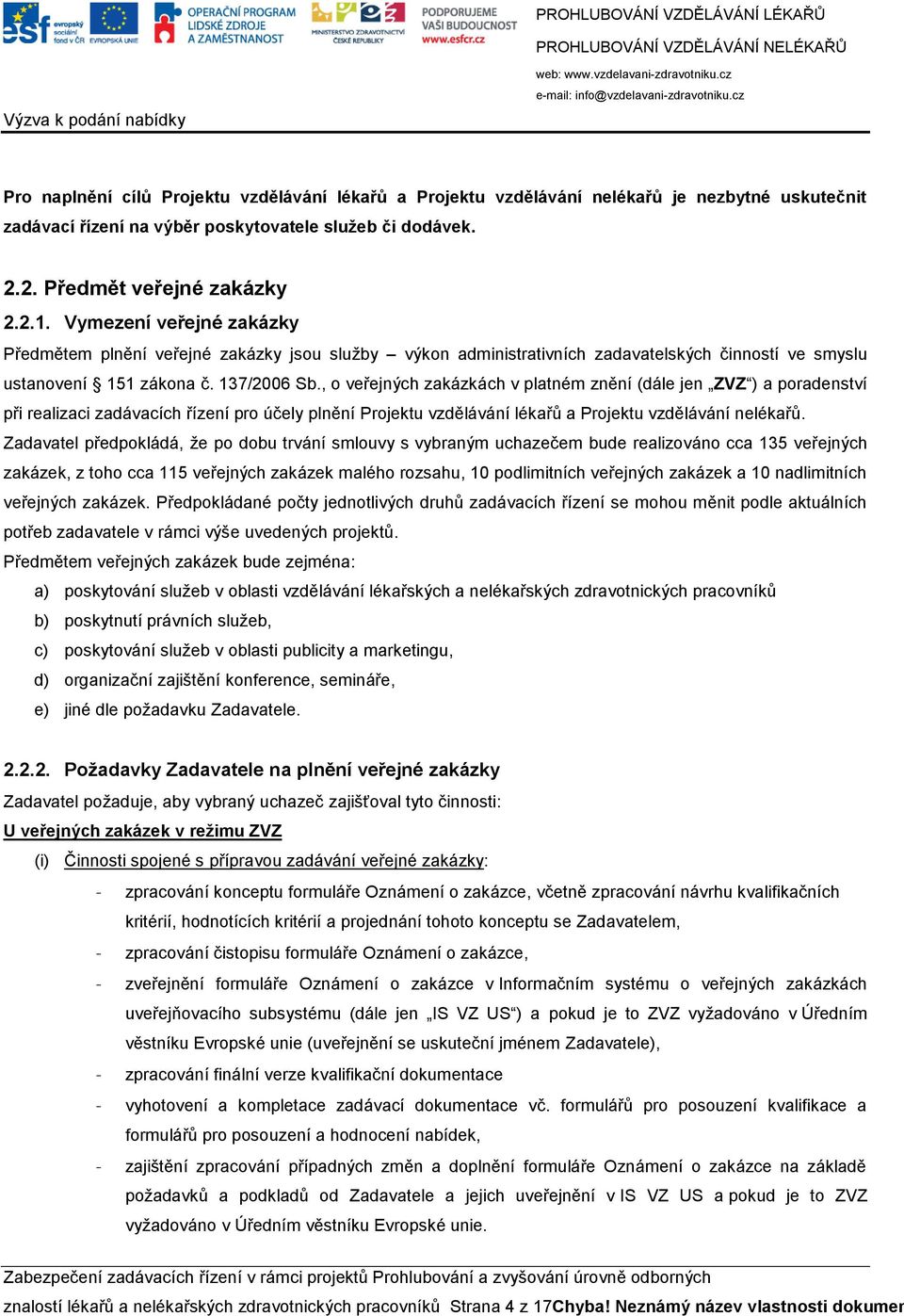 , o veřejných zakázkách v platném znění (dále jen ZVZ ) a poradenství při realizaci zadávacích řízení pro účely plnění Projektu vzdělávání lékařů a Projektu vzdělávání nelékařů.