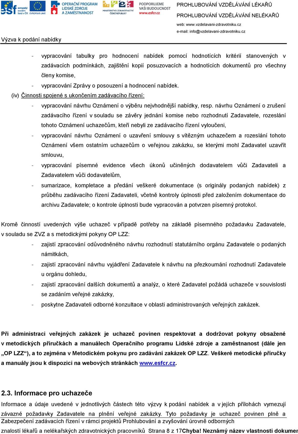 návrhu Oznámení o zrušení zadávacího řízení v souladu se závěry jednání komise nebo rozhodnutí Zadavatele, rozeslání tohoto Oznámení uchazečům, kteří nebyli ze zadávacího řízení vyloučeni, -